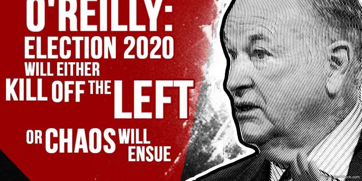 O'REILLY: Election 2020 will either kill off the left or chaos will ensue