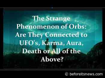The Strange Phenomenon of Orbs: Are They Connected to UFO’s, Death, Karma, Aura or All of the Above?