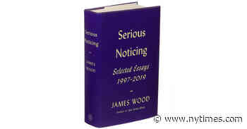 In ‘Serious Noticing,’ James Wood Closely Reads Chekhov and Others — Including Himself