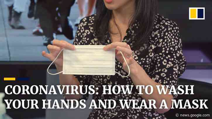Coronavirus: Doctor explains the proper way to wash your hands and put on a face mask - South China Morning Post