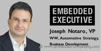 Embedded Executives: Joseph Notaro, VP, WW Automotive Strategy, Business Development - Embedded Computing Design
