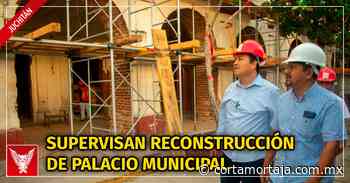 Supervisa Emilio Montero reconstrucción de Palacio Municipal - Cortamortaja, Agencia de Noticias