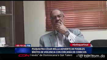Psiquiatra César Mella advierte de posibles brotes de violencia al acercarse comicios - CDN