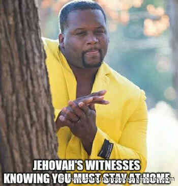 Jehovah’s Witnesses Knowing You Must Stay At Home – Corona Virus Quarantine Meme