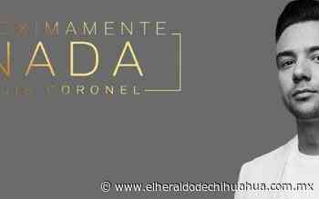 Dice Luis Coronel “Próximamente nada” - El Heraldo de Chihuahua