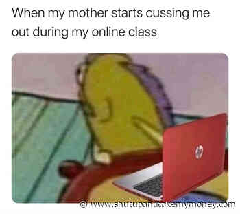 When My Mother Starts Cussing Me Out During My Online Class – Meme