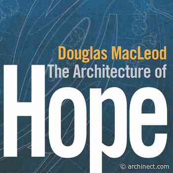 New Book Publication: The Architecture of Hope by Dr. Douglas MacLeod | Athabasca University - Archinect
