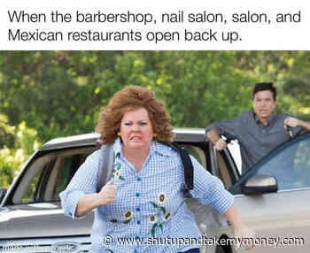 When The Barbershop Nail Salon And Mexican Restaurants Open Back Up – Quarantine Meme