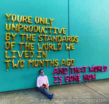 You’re Only Unproductive By The Standards Of The World We Lived In Two Months Ago