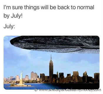 I’m Sure Things Will Be Back To Normal In July – Meme