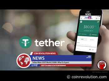 Tether Mints USDT Worth $100M – What To Expect - Coinrevolution.com