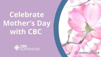 Celebrate Mother's Day with CBC Edmonton - CBC.ca