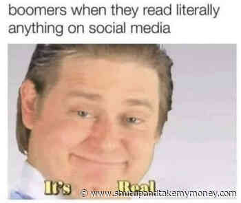 Boomers When They Read Anything On Social Media – It’s Real Meme