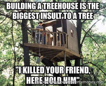 Building A Treehouse Is The Biggest Insult To A Tree – Meme