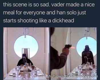 Vader Made A Nice Meal For Everyone And Han Solo Just Starts Shooting Like A Dickhead – Meme