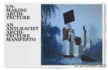 Un-making ARCHITECTURE: An anti-racist architecture manifesto - The Architect's Newspaper
