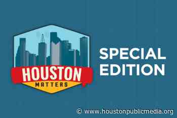 Special Edition: Greater Houston Partnership’s Bob Harvey and UH College of Medicine’s Dr. Lechauncy Woodard (June 22, 2020) - Houston Public Media