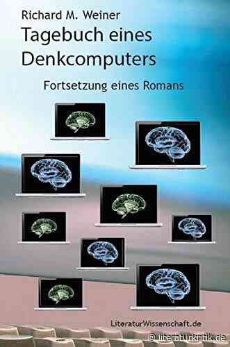 „Tagebuch eines Denkcomputers“: Richard Weiners Fortsetzung seines Romans über die spannungsvollen Beziehungen zwischen Menschen und ihnen ähnlichen Robotern