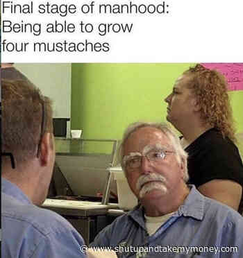 Final Stage Of Manhood Being Able To Grow Four Mustaches – Meme