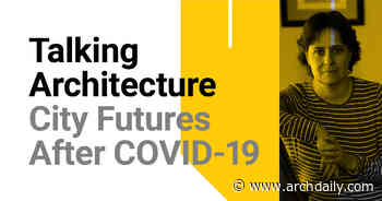 Talking Architecture Episode: City Futures After COVID-19 - ArchDaily