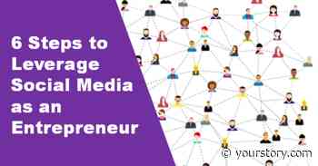 6 Steps to Leverage Social Media as an Entrepreneur - YourStory