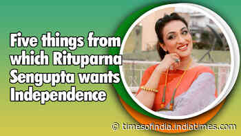 Five things from which Rituparna Sengupta wants Independence