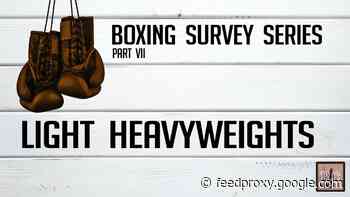 VIDEO: Light Heavyweights – Boxing Survey Series Part 7