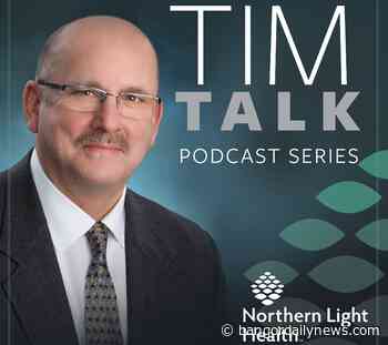 Northern Light Health openly welcomes discussions about social and medical justice with new podcast, Tim Talk - Bangor Daily News