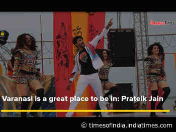 Varanasi is a great place to be in: Prateik Jain