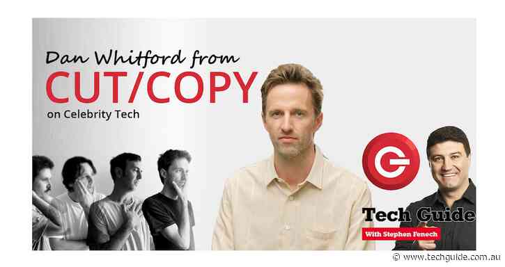 Dan Whitford from Cut Copy is our special guest in Episode 417 of the Tech Guide podcast