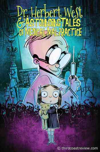 Review: Re-Animaniac: Dr. Herbert West & Astounding Tales of Medical Malpractice - thirdcoastreview.com