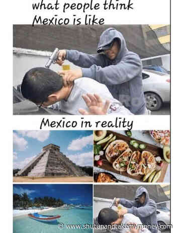 What People Think Mexico Is Like Vs Mexico In Reality – Meme