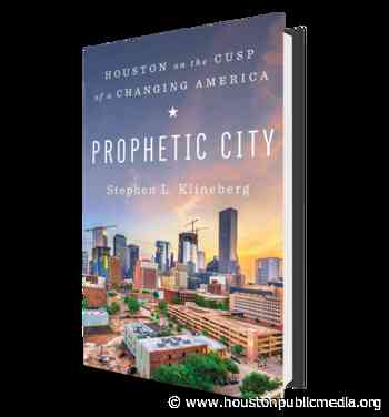 Houston Is A ‘Prophetic City’ For The Rest Of America - Houston Public Media