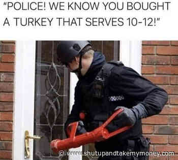 Police We Know You Bought A Turkey That Serves 10-12! – Thanksgiving Meme