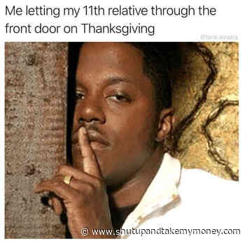 Me Letting My 11th Relative Through The Door On Thanksgiving – Meme