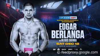 Edgar Berlanga faces Ulises Sierra on ESPN on Dec.12th