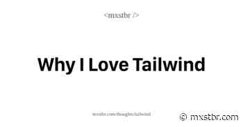 Why I Love Tailwind