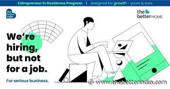 Here’s Your Chance to Become an Entrepreneur With The Better India & The Better Home - The Better India