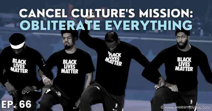 ‘WJ Live’: Cancel Culture’s Mission – Obliterate Everything Until America Is a Blank Canvas