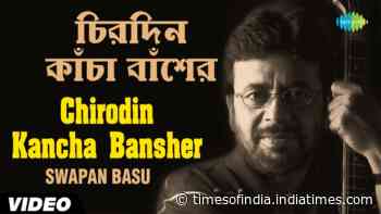 Listen to Popular Bengali Song - 'Chirodin Kancha Bansher' Sung By Swapan Basu - Times of India