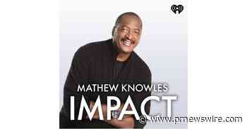Mathew Knowles présente Mathew Knowles IMPACT, un nouveau podcast sur iHeartRadio