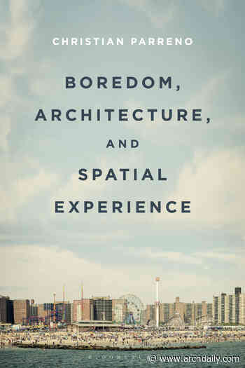 Boredom, Architecture, and Spatial Experience - ArchDaily