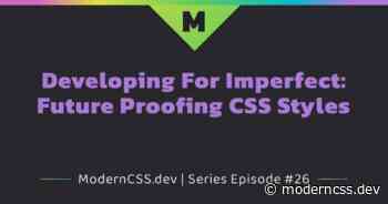 Developing For Imperfect: Future Proofing CSS Styles