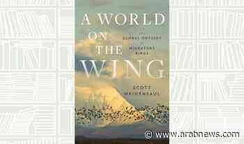 What We Are Reading Today: A World on the Wing by Scott Weidensaul - Arab News