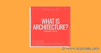 The Second Studio Podcast on Why Architecture Is Necessary (but Also Unnecessary) - ArchDaily