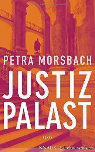 Unter der Robe der Gerechtigkeit - Petra Morsbach folgt in „Justizpalast“ einer Richterin auf der Karriereleiter : literaturkritik.de - literaturkritik.de