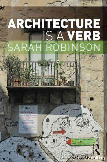 You Are Where You Are: Sarah Robinson's Architecture is a Verb - Brooklyn Rail
