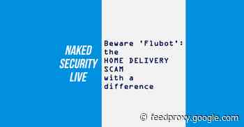 Naked Security Live – Beware ‘Flubot’: the home delivery scam with a difference