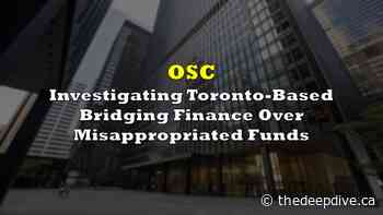 OSC Investigating Toronto-Based Bridging Finance Over Misappropriated Funds - The Deep Dive
