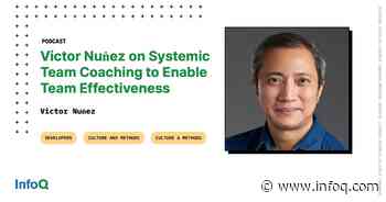 Victor Nuṅez on Systemic Team Coaching to Enable Team Effectiveness - InfoQ.com